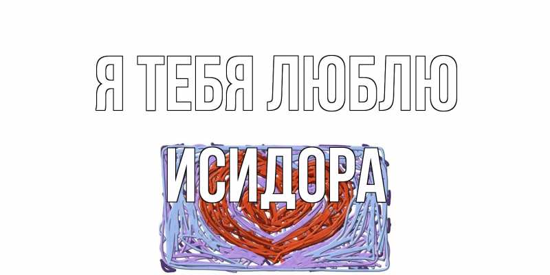 Открытка с именем, Исидора, Я тебя люблю
