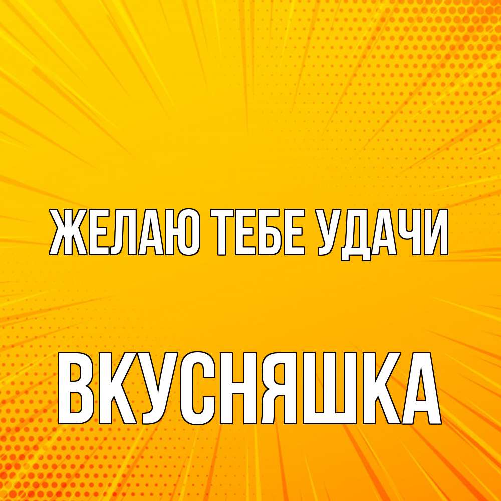 Открытка на каждый день с именем, Вкусняшка Желаю тебе удачи фон Прикольная открытка с пожеланием онлайн скачать бесплатно 