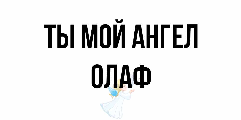 Открытка на каждый день с именем, Олаф Ты мой ангел ангел, голубь Прикольная открытка с пожеланием онлайн скачать бесплатно 