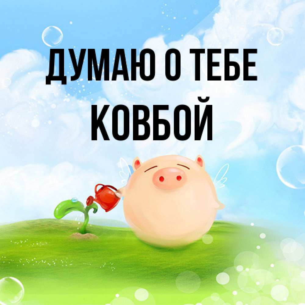 Открытка на каждый день с именем, Ковбой Думаю о тебе позитивная свинюшка Прикольная открытка с пожеланием онлайн скачать бесплатно 