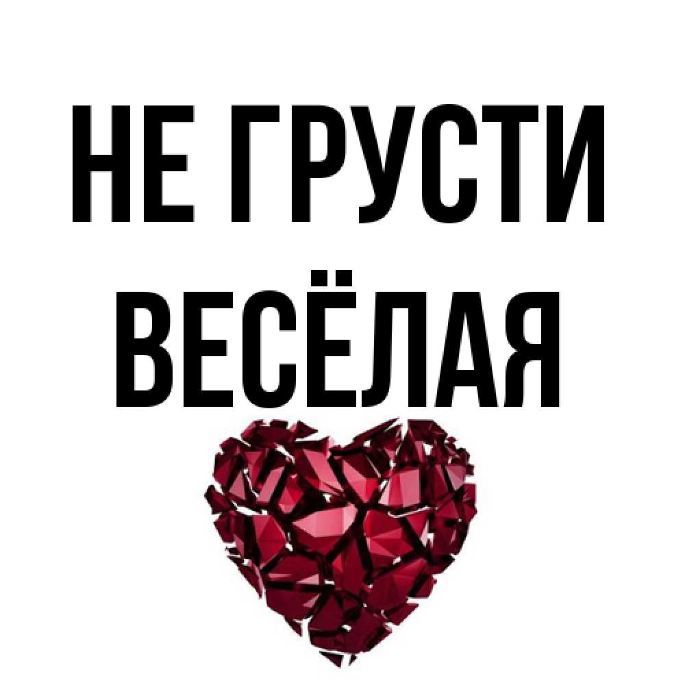 Открытка на каждый день с именем, Весёлая Не грусти рубиновое сердечко Прикольная открытка с пожеланием онлайн скачать бесплатно 
