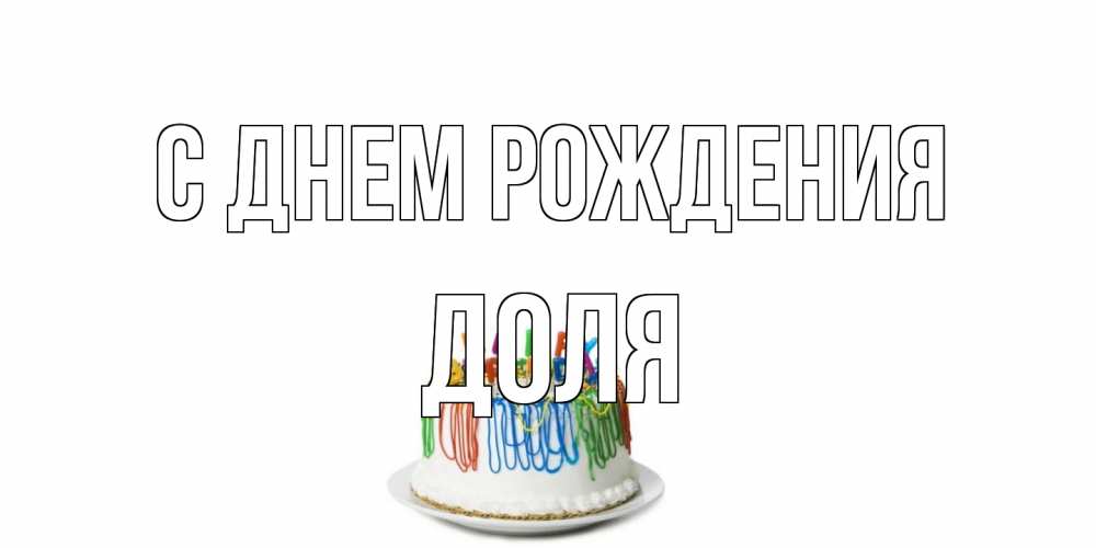Открытка на каждый день с именем, Доля С днем рождения Тортик Прикольная открытка с пожеланием онлайн скачать бесплатно 