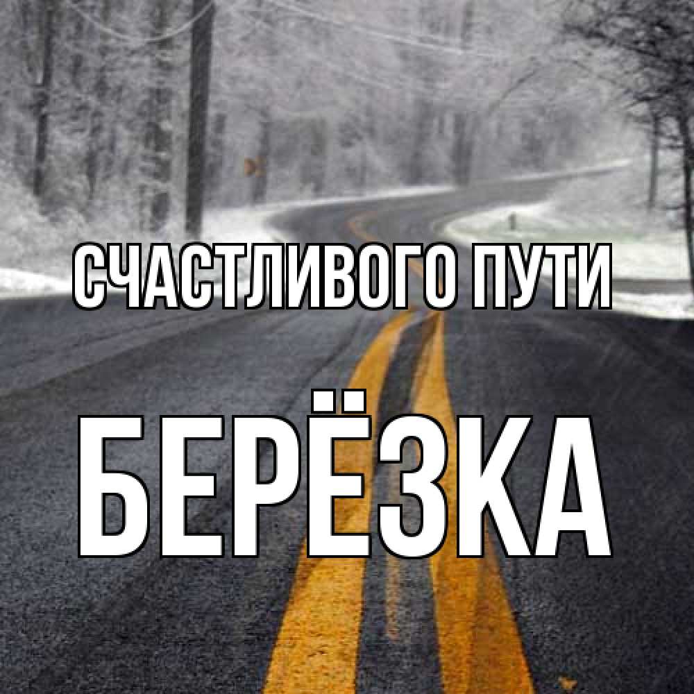 Открытка на каждый день с именем, Берёзка Счастливого пути хорошего вам путешествия Прикольная открытка с пожеланием онлайн скачать бесплатно 