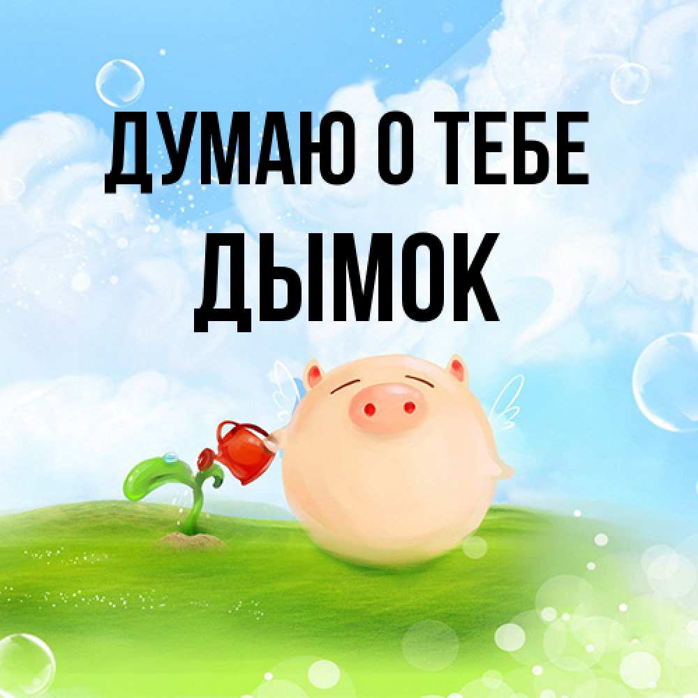 Открытка на каждый день с именем, Дымок Думаю о тебе позитивная свинюшка Прикольная открытка с пожеланием онлайн скачать бесплатно 