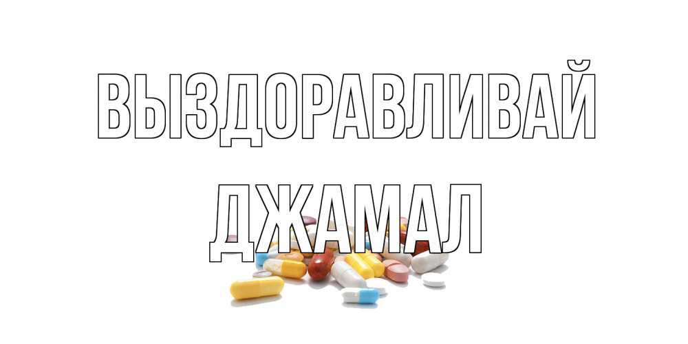 Открытка на каждый день с именем, Джамал Выздоравливай пожелания скорейшего выздоровления с именами Прикольная открытка с пожеланием онлайн скачать бесплатно 
