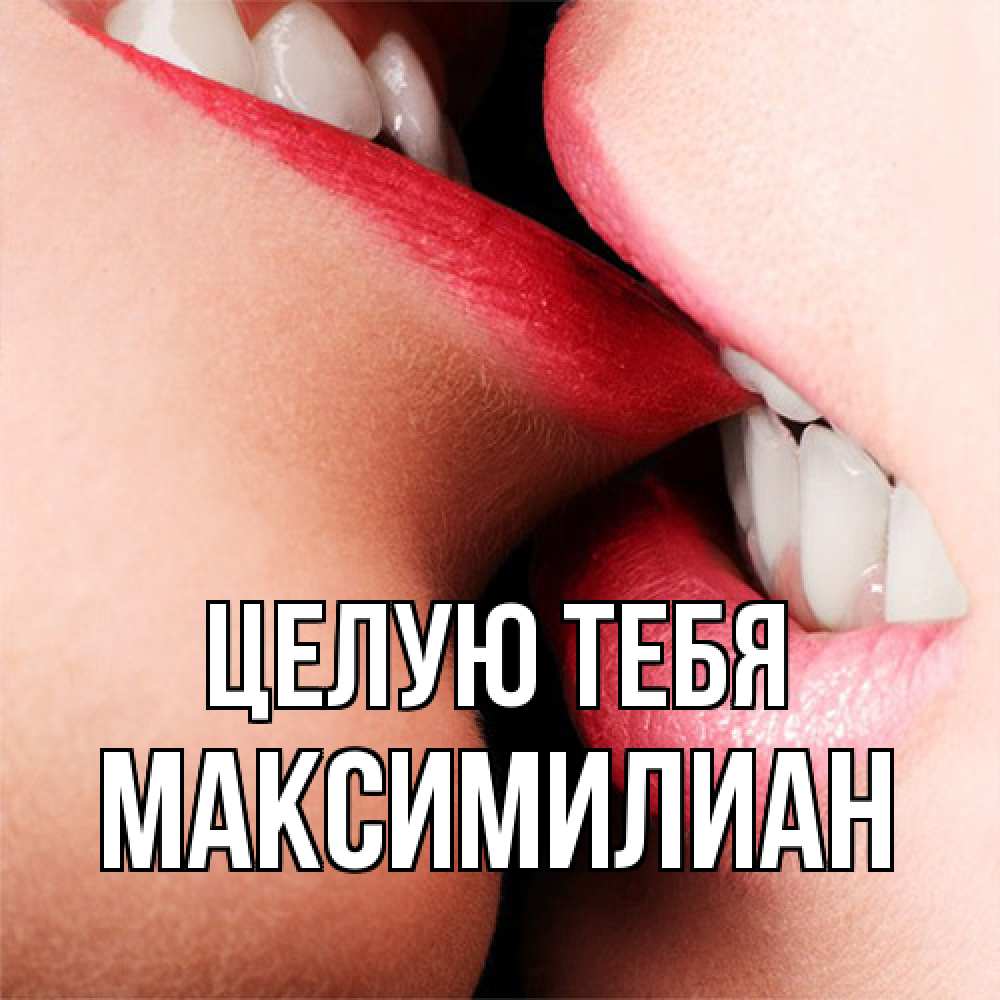 Открытка на каждый день с именем, Максимилиан Целую тебя поцелуй открытки бесплатно Прикольная открытка с пожеланием онлайн скачать бесплатно 