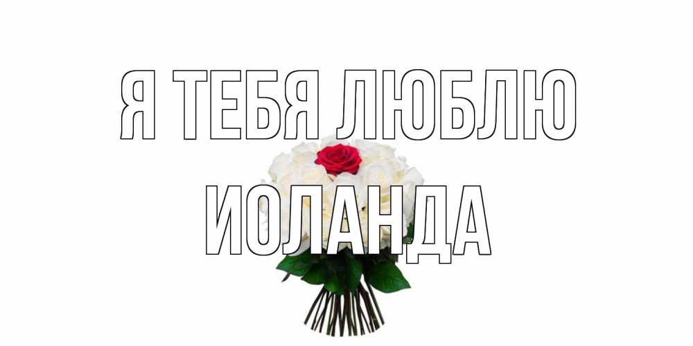 Открытка на каждый день с именем, Иоланда Я тебя люблю единственная Прикольная открытка с пожеланием онлайн скачать бесплатно 