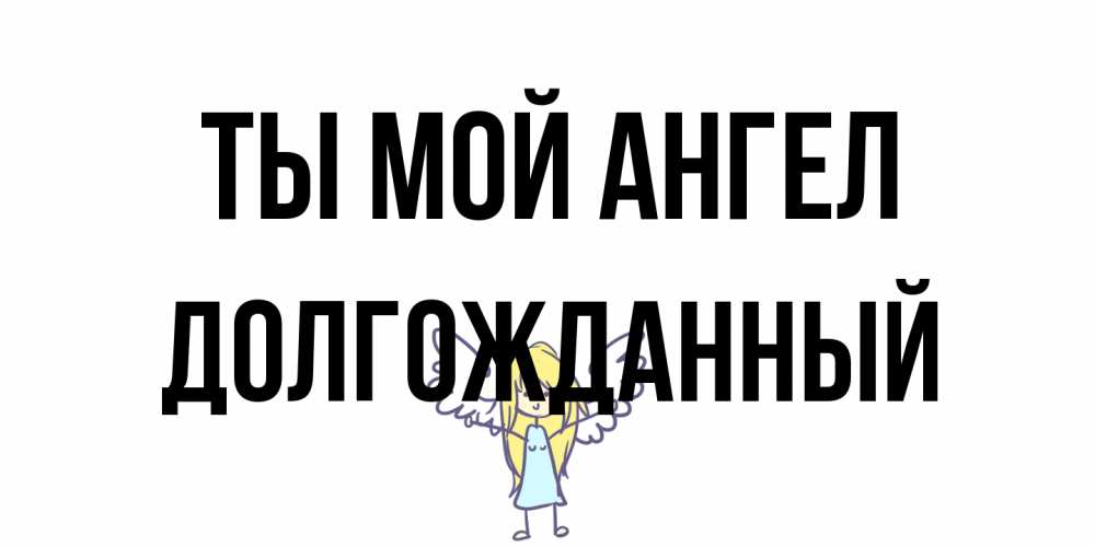 Открытка на каждый день с именем, Долгожданный Ты мой ангел ангел Прикольная открытка с пожеланием онлайн скачать бесплатно 