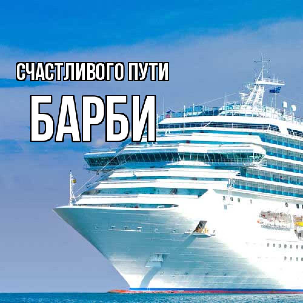 Открытка на каждый день с именем, Барби Счастливого пути огромный лайнер Прикольная открытка с пожеланием онлайн скачать бесплатно 