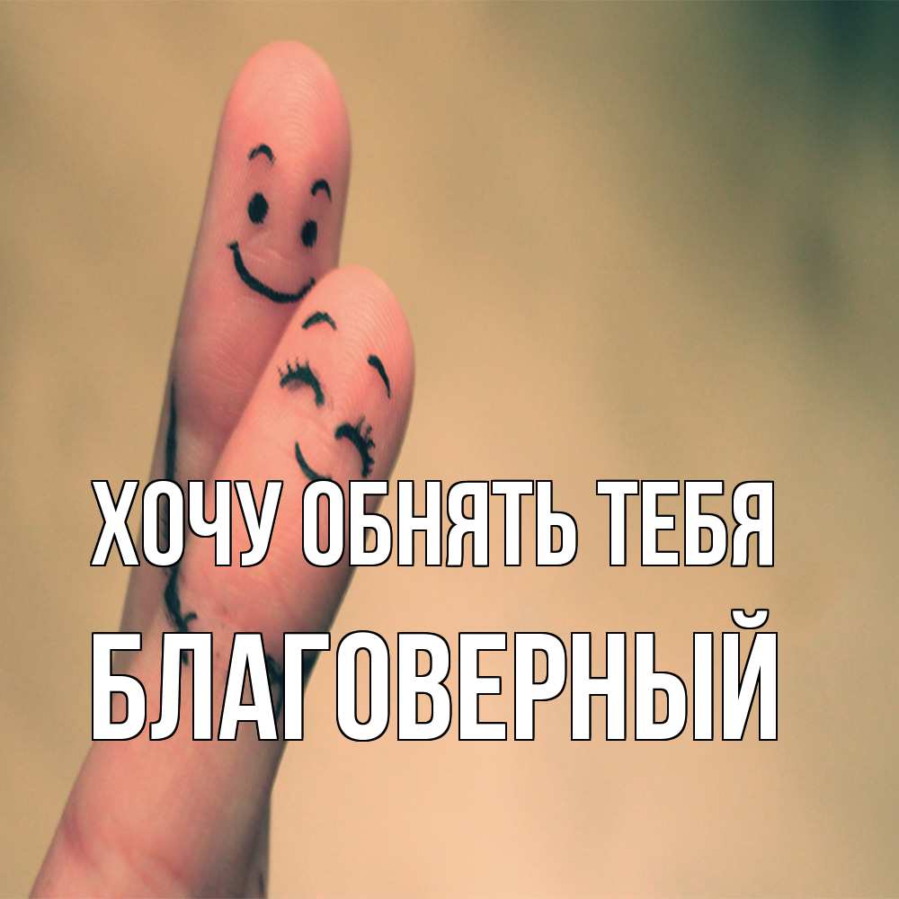 Открытка на каждый день с именем, Благоверный Хочу обнять тебя рисунок на пальцах Прикольная открытка с пожеланием онлайн скачать бесплатно 