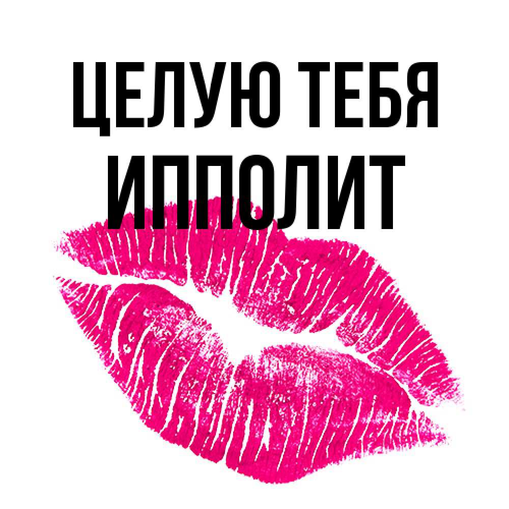 Открытка на каждый день с именем, Ипполит Целую тебя след от помады Прикольная открытка с пожеланием онлайн скачать бесплатно 