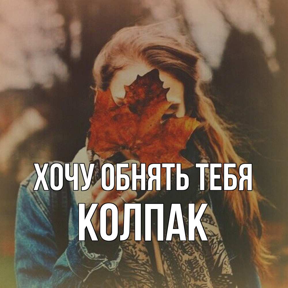Открытка на каждый день с именем, Колпак Хочу обнять тебя осеннее настроение и рыжая Прикольная открытка с пожеланием онлайн скачать бесплатно 