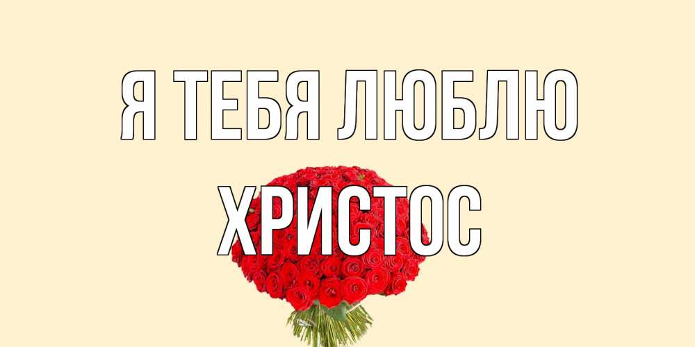 Открытка на каждый день с именем, Христос Я тебя люблю розы Прикольная открытка с пожеланием онлайн скачать бесплатно 