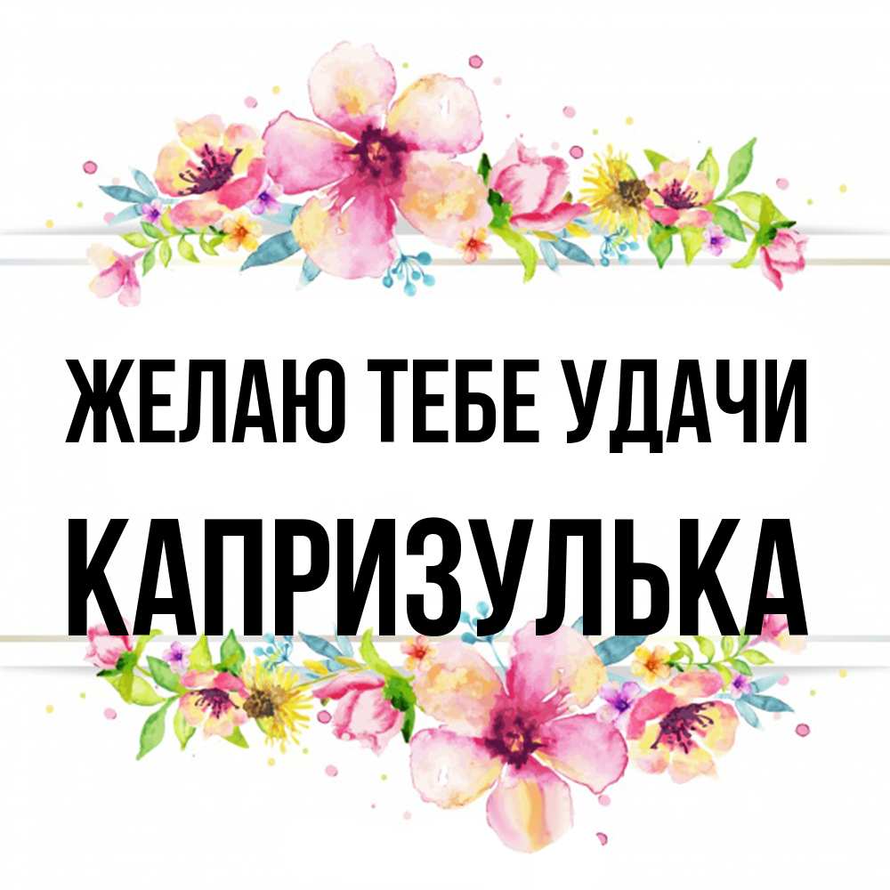 Открытка на каждый день с именем, капризулька Желаю тебе удачи пусть повезет 1 Прикольная открытка с пожеланием онлайн скачать бесплатно 