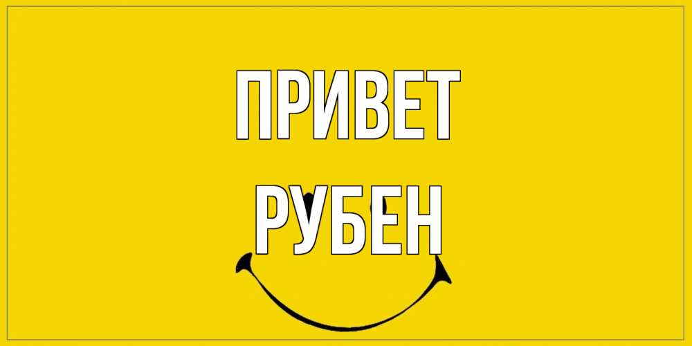 Открытка на каждый день с именем, Рубен Привет смайл Прикольная открытка с пожеланием онлайн скачать бесплатно 