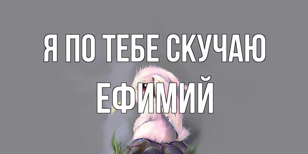 Открытка на каждый день с именем, Ефимий Я по тебе скучаю заяц Прикольная открытка с пожеланием онлайн скачать бесплатно 