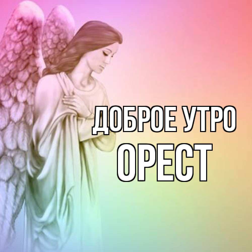 Открытка на каждый день с именем, Орест Доброе утро крылья Прикольная открытка с пожеланием онлайн скачать бесплатно 