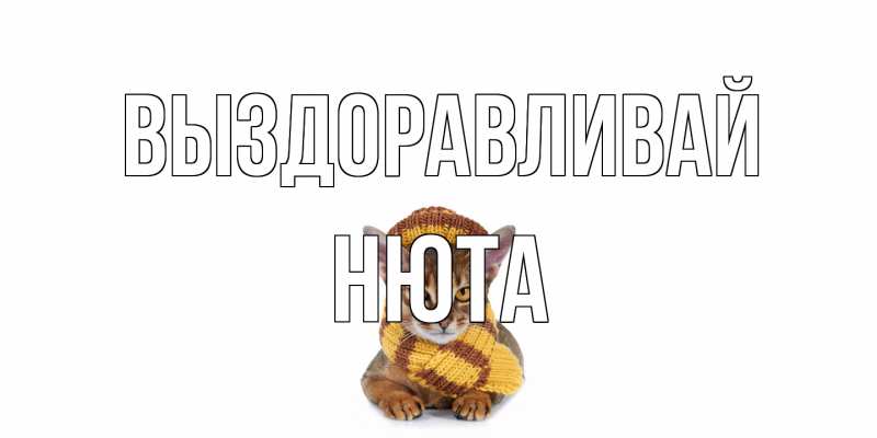 Открытка с именем, Нюта, Выздоравливай