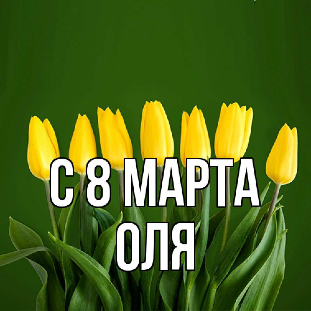 Открытка на каждый день с именем, Оля C 8 МАРТА желтого цвета 3 Прикольная открытка с пожеланием онлайн скачать бесплатно 