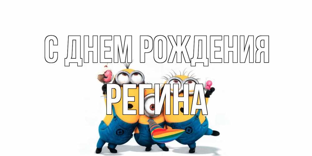 Открытка на каждый день с именем, Регина С днем рождения миньоны Прикольная открытка с пожеланием онлайн скачать бесплатно 