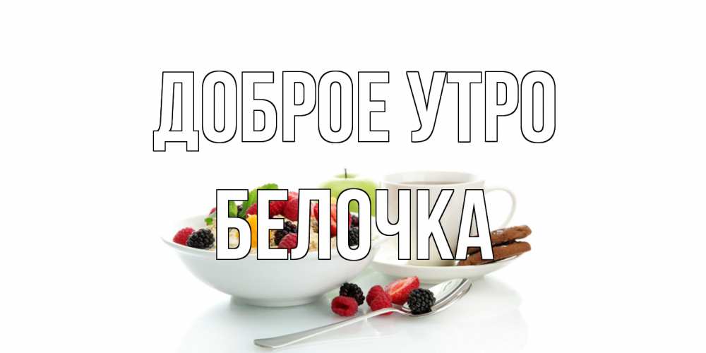 Открытка на каждый день с именем, Белочка Доброе утро розы,фрукты, кофе Прикольная открытка с пожеланием онлайн скачать бесплатно 