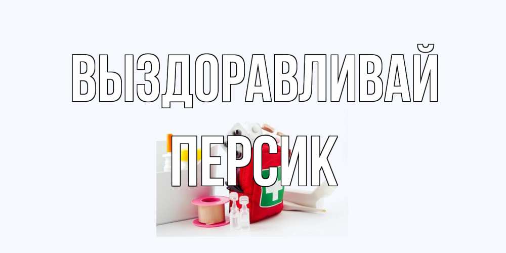 Открытка на каждый день с именем, Персик Выздоравливай аптечка Прикольная открытка с пожеланием онлайн скачать бесплатно 