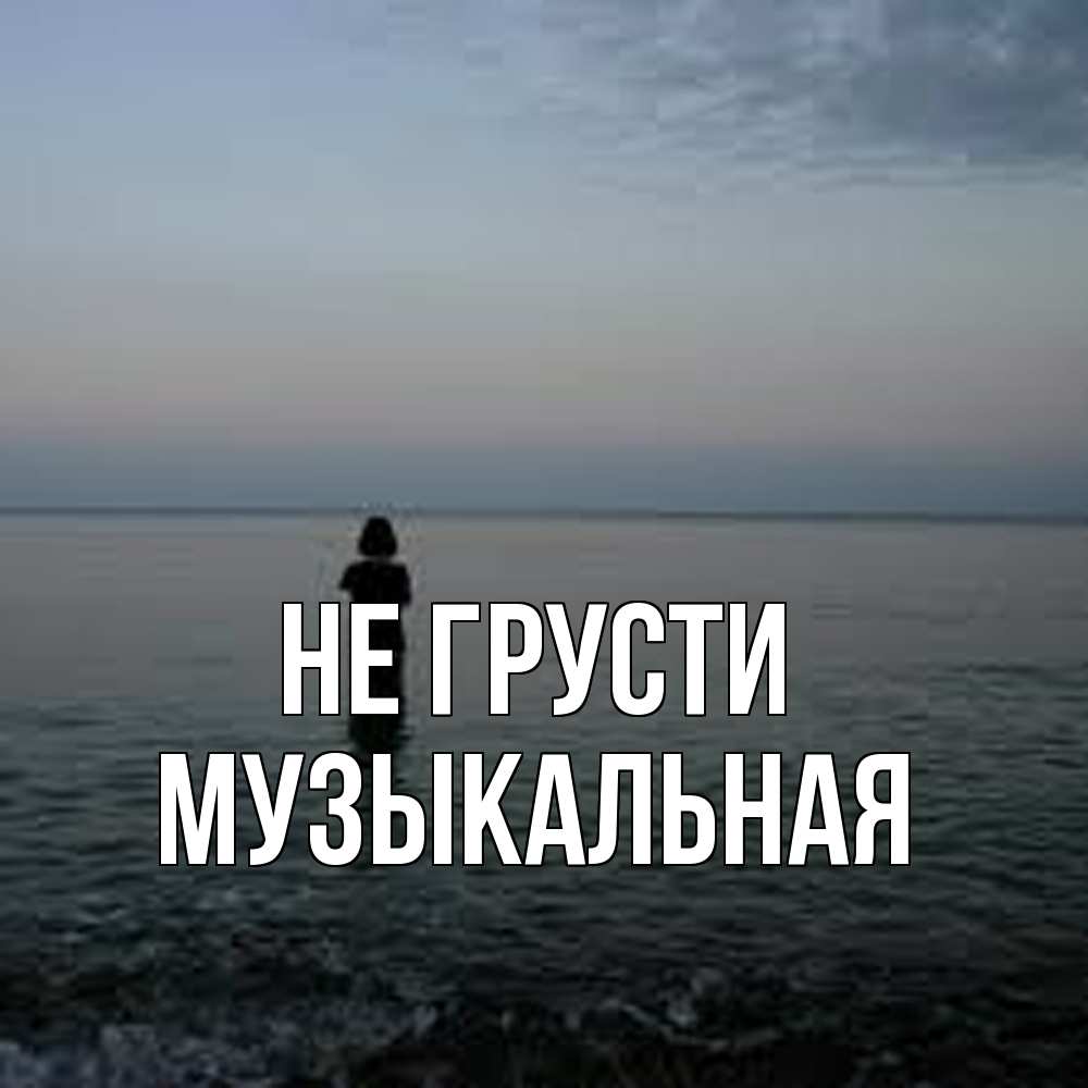 Открытка на каждый день с именем, Музыкальная Не грусти девушка Прикольная открытка с пожеланием онлайн скачать бесплатно 