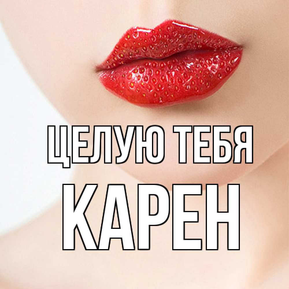 Открытка на каждый день с именем, Карен Целую тебя клубничные губы красного цвета Прикольная открытка с пожеланием онлайн скачать бесплатно 