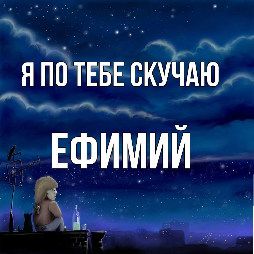 Открытка на каждый день с именем, Ефимий Я по тебе скучаю на крыше 1 Прикольная открытка с пожеланием онлайн скачать бесплатно 