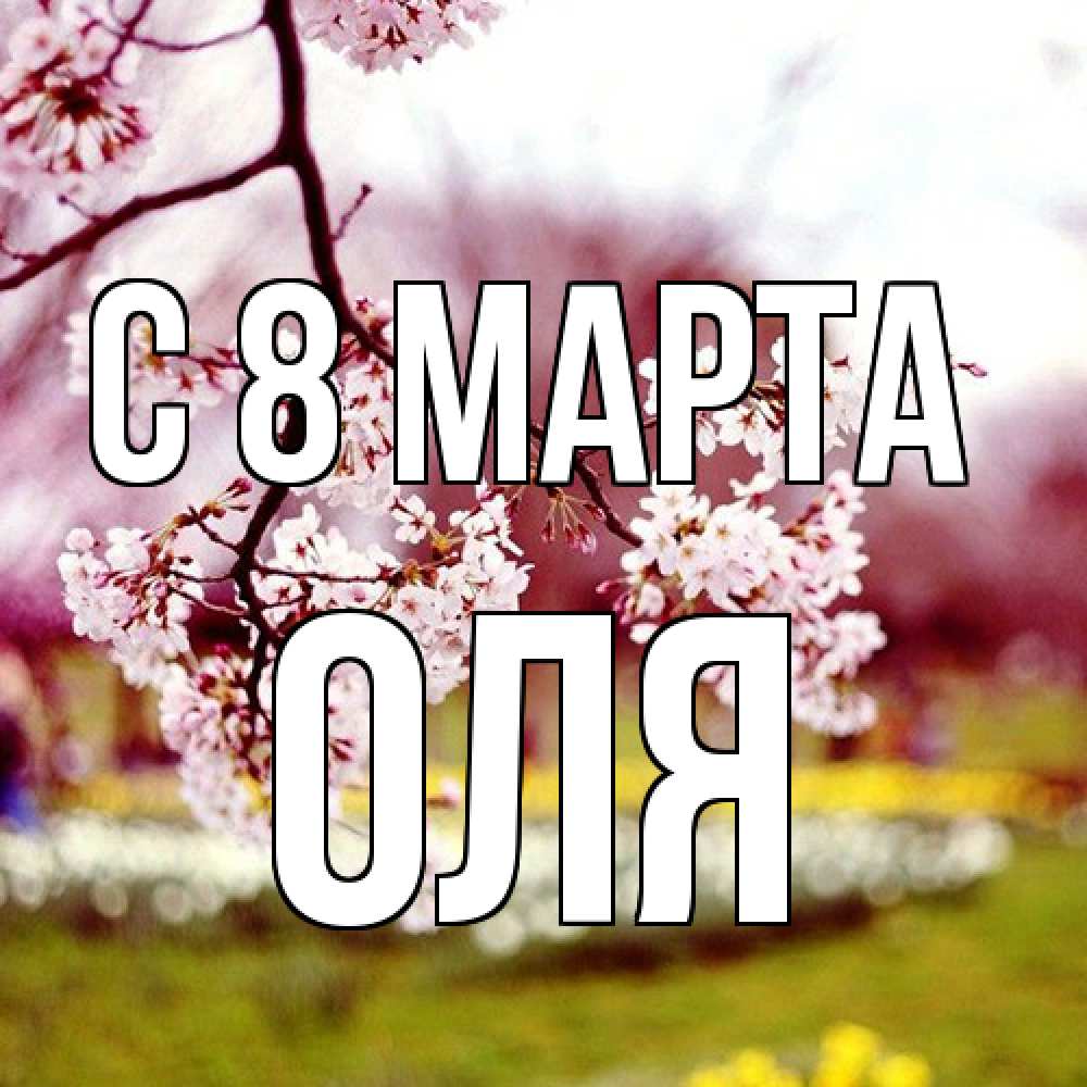 Открытка на каждый день с именем, Оля C 8 МАРТА яблоня Прикольная открытка с пожеланием онлайн скачать бесплатно 