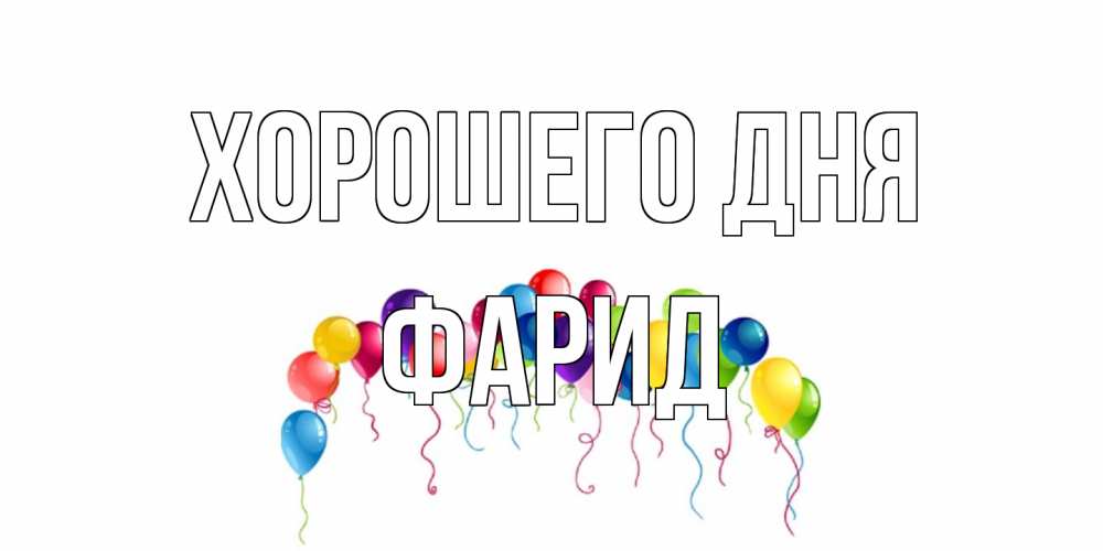 Открытка на каждый день с именем, Фарид Хорошего дня открытка с шариками Прикольная открытка с пожеланием онлайн скачать бесплатно 