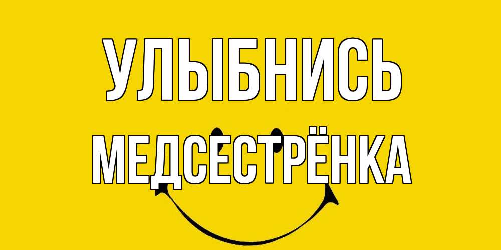 Открытка на каждый день с именем, Медсестрёнка Улыбнись радость и улыбка Прикольная открытка с пожеланием онлайн скачать бесплатно 