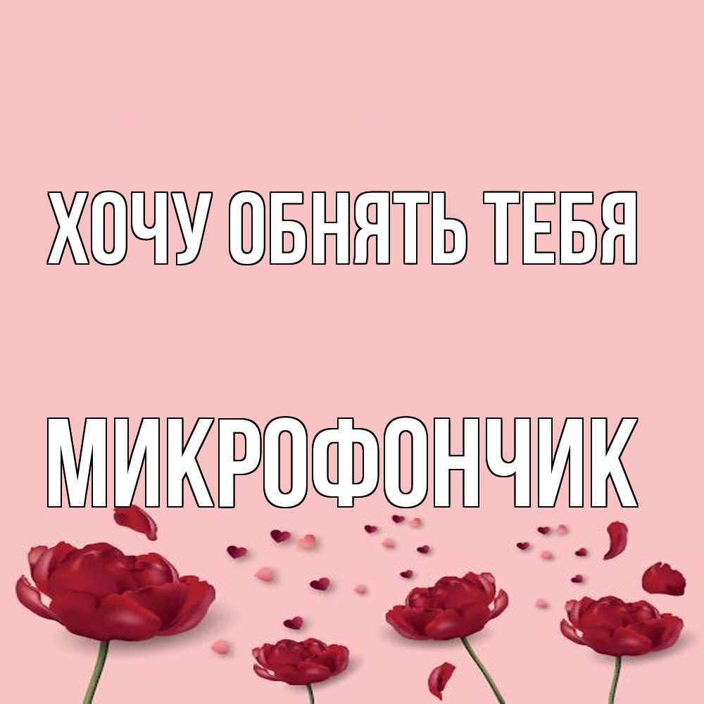 Открытка на каждый день с именем, Микрофончик Хочу обнять тебя бесплатно Прикольная открытка с пожеланием онлайн скачать бесплатно 