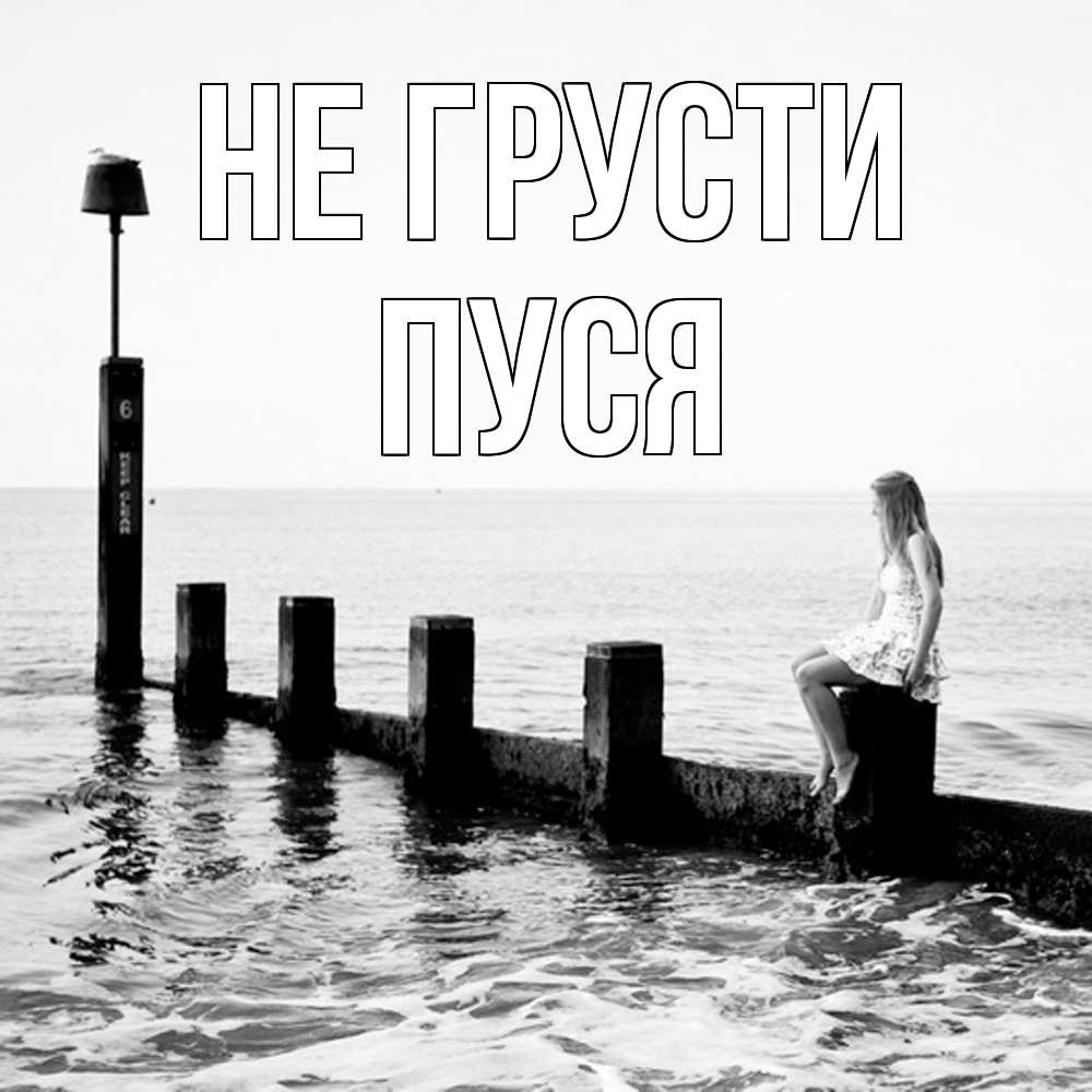 Открытка на каждый день с именем, Пуся Не грусти волнорез Прикольная открытка с пожеланием онлайн скачать бесплатно 