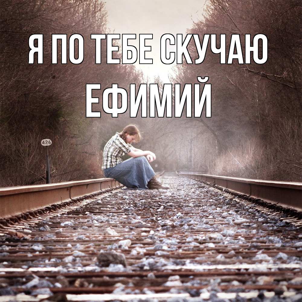 Открытка на каждый день с именем, Ефимий Я по тебе скучаю скучаю Прикольная открытка с пожеланием онлайн скачать бесплатно 