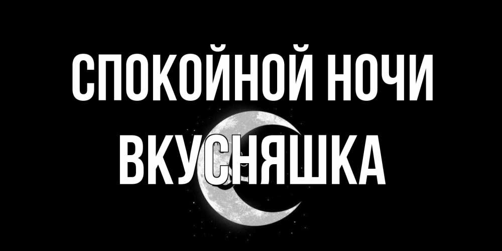 Открытка на каждый день с именем, Вкусняшка Спокойной ночи месяц Прикольная открытка с пожеланием онлайн скачать бесплатно 
