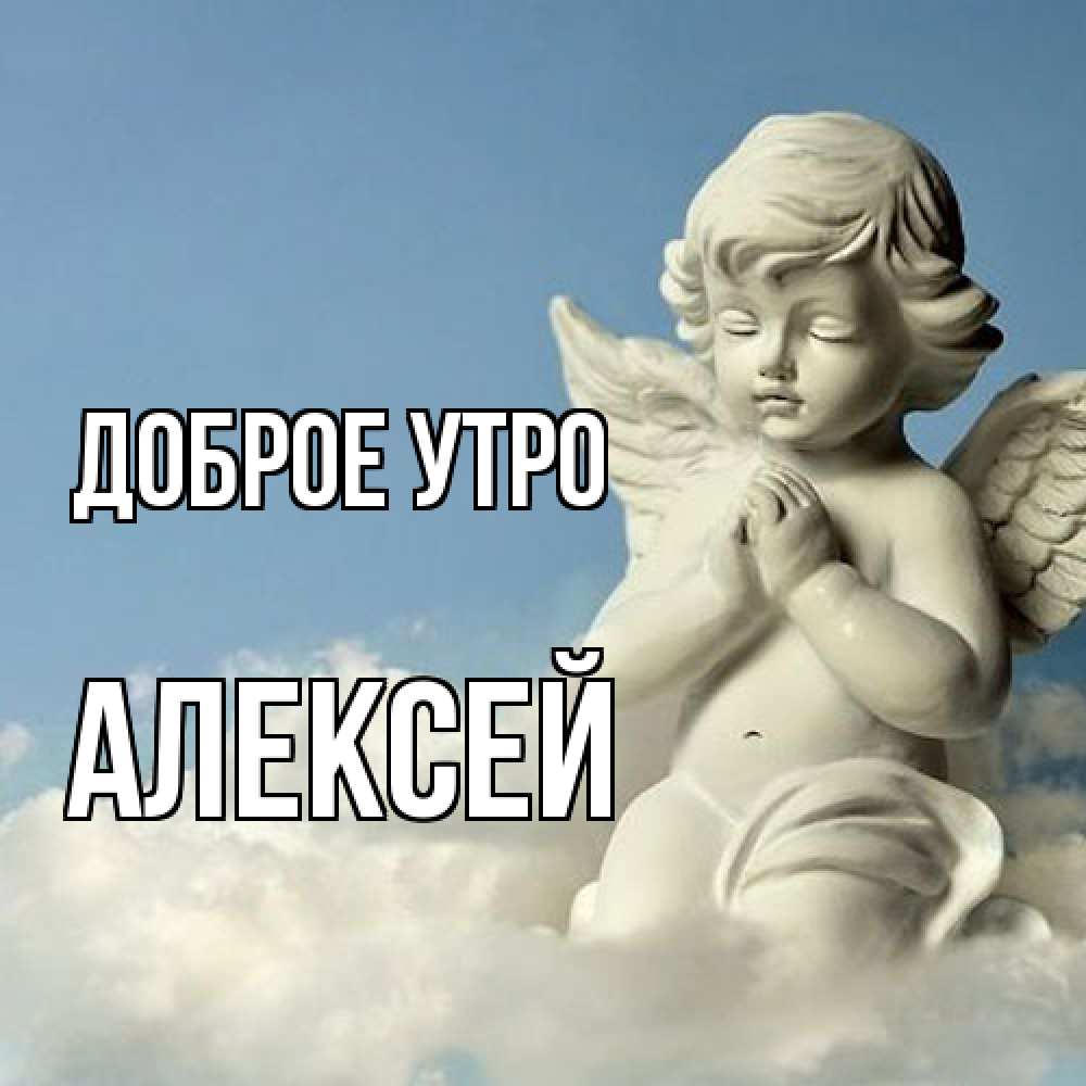 Открытка на каждый день с именем, Алексей Доброе утро скульптура ангела сидящего на облаке Прикольная открытка с пожеланием онлайн скачать бесплатно 
