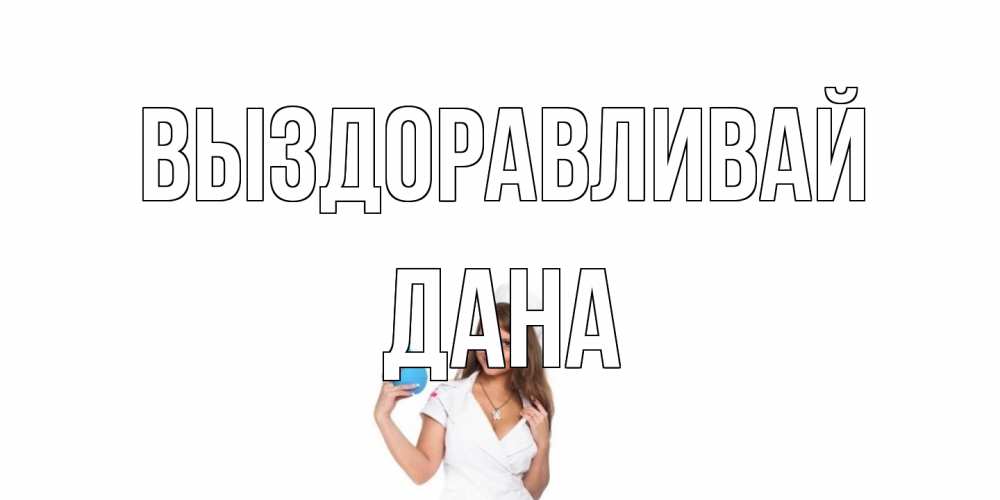 Открытка на каждый день с именем, Дана Выздоравливай клизма Прикольная открытка с пожеланием онлайн скачать бесплатно 