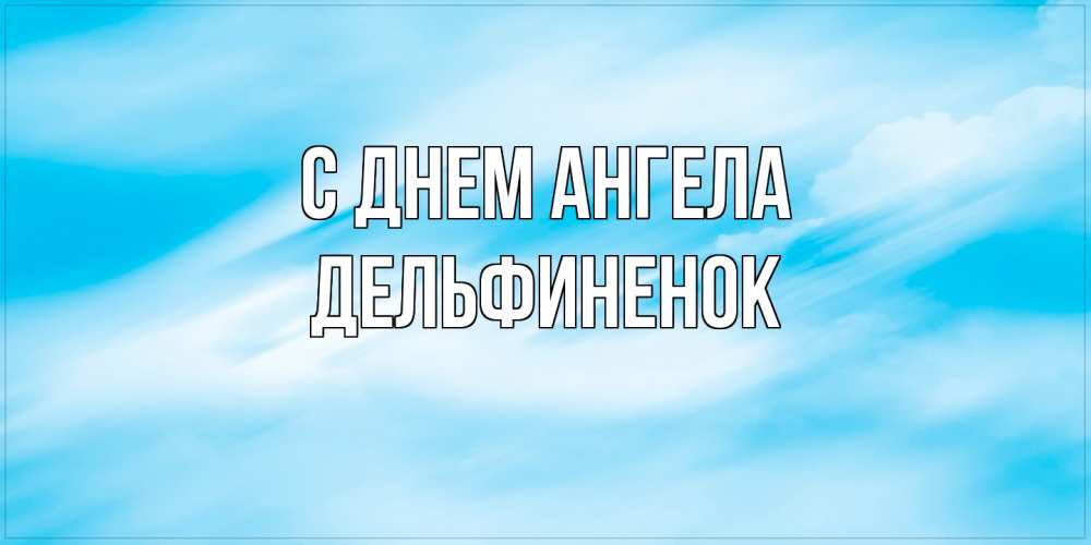 Открытка на каждый день с именем, дельфиненок С днем ангела небо на день ангела Прикольная открытка с пожеланием онлайн скачать бесплатно 