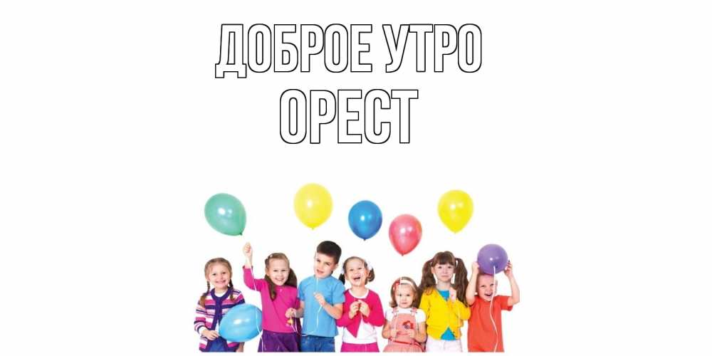 Открытка на каждый день с именем, Орест Доброе утро веселье Прикольная открытка с пожеланием онлайн скачать бесплатно 