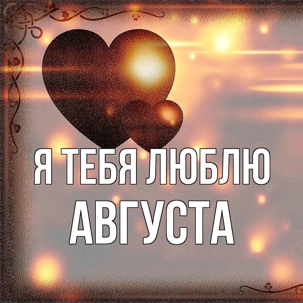 Открытка на каждый день с именем, Августа Я тебя люблю рамочка Прикольная открытка с пожеланием онлайн скачать бесплатно 