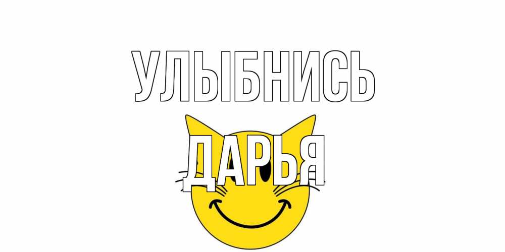 Открытка на каждый день с именем, Дарья Улыбнись кот, улыбка Прикольная открытка с пожеланием онлайн скачать бесплатно 