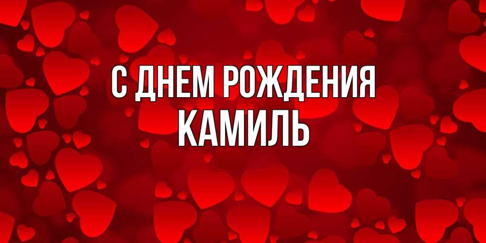 Открытка на каждый день с именем, Камиль С днем рождения прекрасные сердечки на открытке с красным фоном Прикольная открытка с пожеланием онлайн скачать бесплатно 