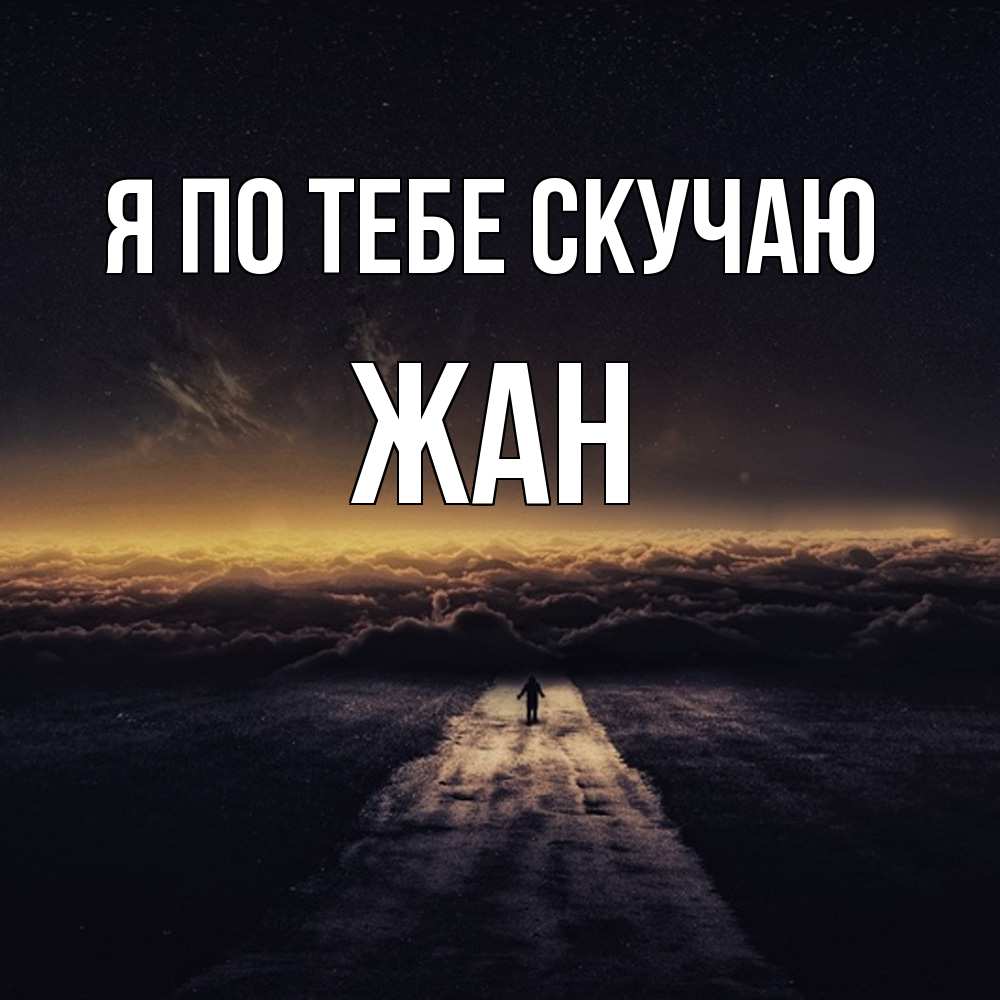 Открытка на каждый день с именем, Жан Я по тебе скучаю идем Прикольная открытка с пожеланием онлайн скачать бесплатно 