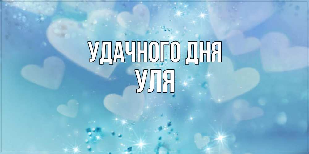 Открытка на каждый день с именем, Уля Удачного дня хорошего дня Прикольная открытка с пожеланием онлайн скачать бесплатно 