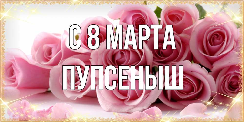 Открытка на каждый день с именем, пупсеныш C 8 МАРТА поздравления женщин с 8 марта Прикольная открытка с пожеланием онлайн скачать бесплатно 