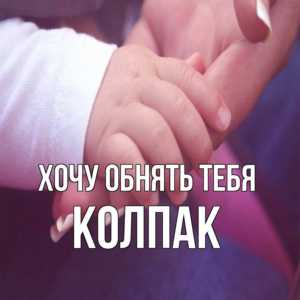 Открытка на каждый день с именем, Колпак Хочу обнять тебя мама с ребенком Прикольная открытка с пожеланием онлайн скачать бесплатно 