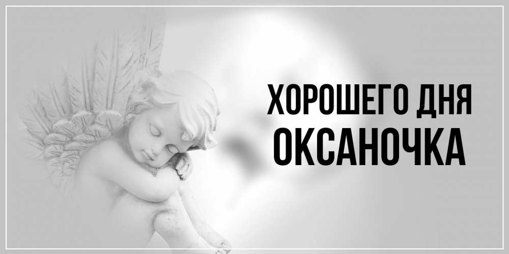 Открытка на каждый день с именем, Оксаночка Хорошего дня ангел Прикольная открытка с пожеланием онлайн скачать бесплатно 