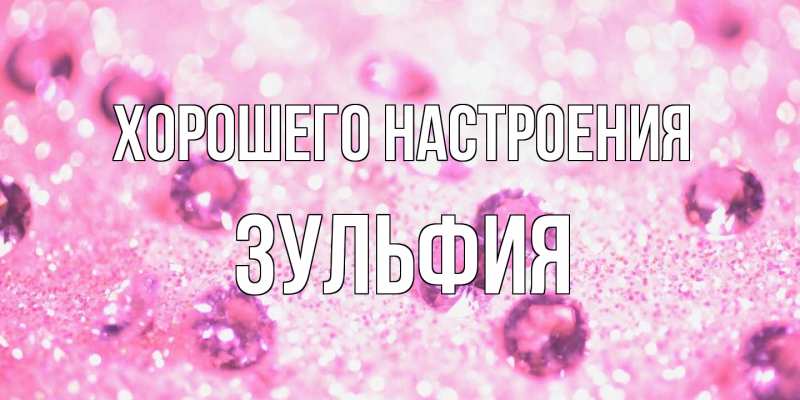 Открытка с именем, Зульфия, Хорошего настроения