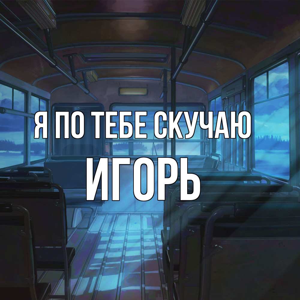 Открытка на каждый день с именем, Игорь Я по тебе скучаю тоска Прикольная открытка с пожеланием онлайн скачать бесплатно 